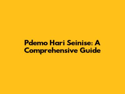 Pdemo Hari Seini'se: A Comprehensive Guide