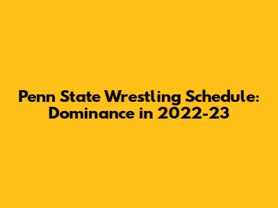Penn State Wrestling Schedule: Dominance in 2022-23