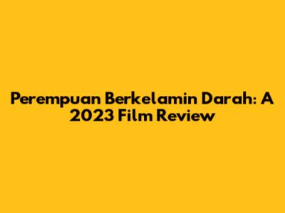 Perempuan Berkelamin Darah: A 2023 Film Review