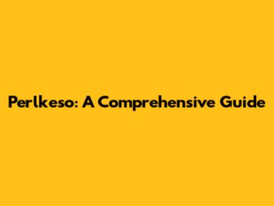 Perlkeso: A Comprehensive Guide