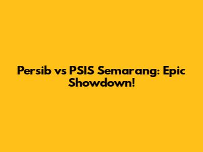 Persib vs PSIS Semarang: Epic Showdown!