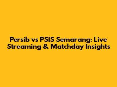 Persib vs PSIS Semarang: Live Streaming & Matchday Insights