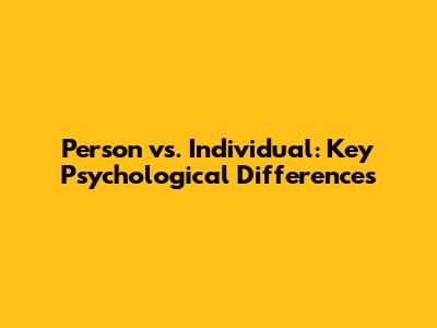 Person vs. Individual: Key Psychological Differences