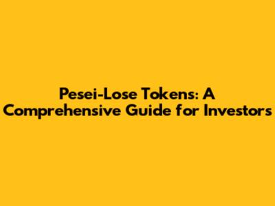Pesei-Lose Tokens: A Comprehensive Guide for Investors