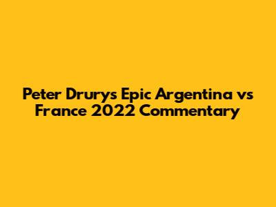 Peter Drury's Epic Argentina vs France 2022 Commentary