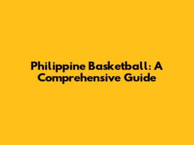 Philippine Basketball: A Comprehensive Guide