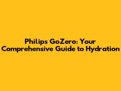 Philips GoZero: Your Comprehensive Guide to Hydration