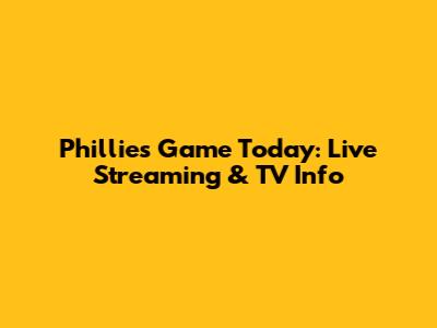 Phillies Game Today: Live Streaming & TV Info