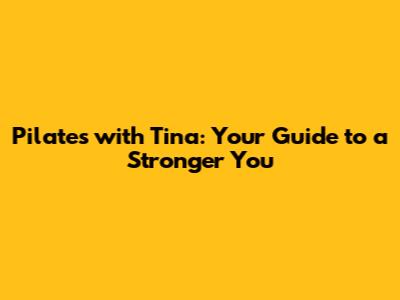 Pilates with Tina: Your Guide to a Stronger You
