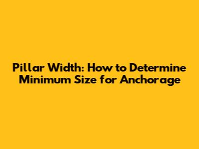 Pillar Width: How to Determine Minimum Size for Anchorage