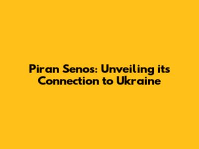 Piran Senos: Unveiling its Connection to Ukraine