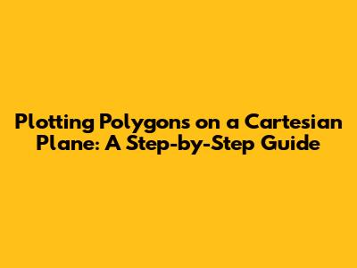 Plotting Polygons on a Cartesian Plane: A Step-by-Step Guide