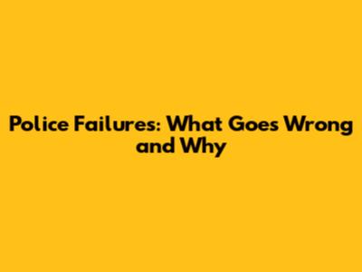 Police Failures: What Goes Wrong and Why