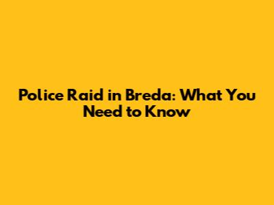 Police Raid in Breda: What You Need to Know