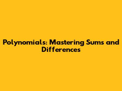 Polynomials: Mastering Sums and Differences
