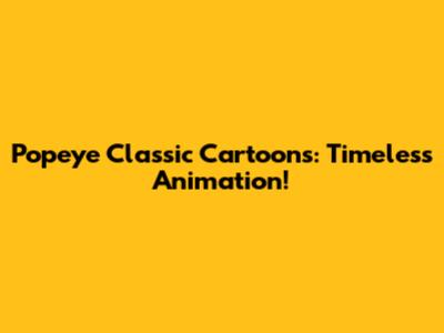 Popeye Classic Cartoons: Timeless Animation!