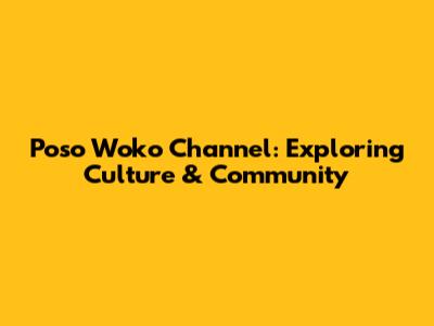 Poso Woko Channel: Exploring Culture & Community