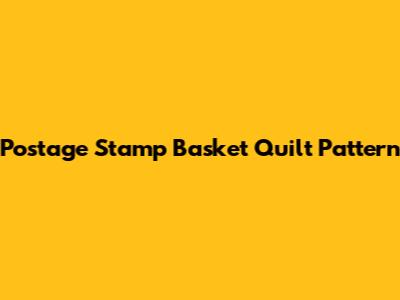 Postage Stamp Basket Quilt Pattern