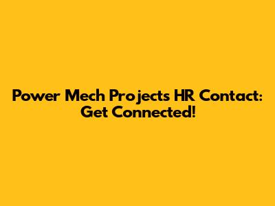 Power Mech Projects HR Contact: Get Connected!