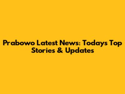Prabowo Latest News: Today's Top Stories & Updates