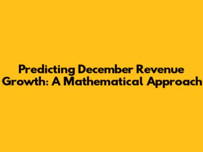 Predicting December Revenue Growth: A Mathematical Approach