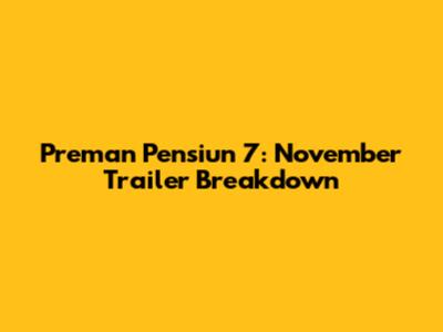 Preman Pensiun 7: November Trailer Breakdown