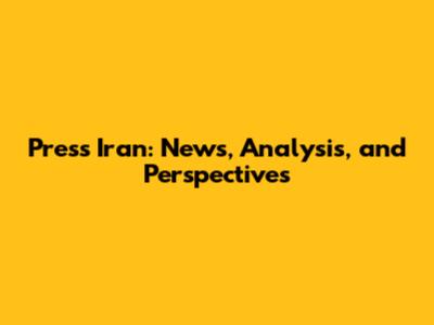 Press Iran: News, Analysis, and Perspectives