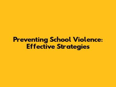 Preventing School Violence: Effective Strategies