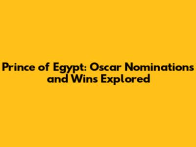 Prince of Egypt: Oscar Nominations and Wins Explored