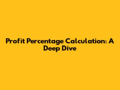 Profit Percentage Calculation: A Deep Dive