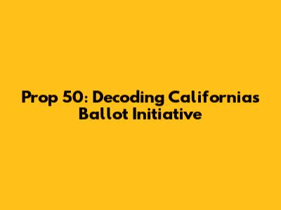 Prop 50: Decoding California's Ballot Initiative