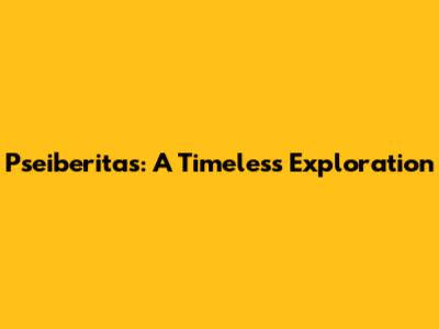 Pseiberitas: A Timeless Exploration