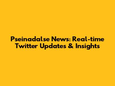 Pseinadalse News: Real-time Twitter Updates & Insights
