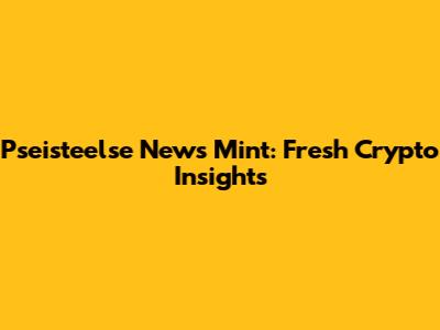Pseisteelse News Mint: Fresh Crypto Insights
