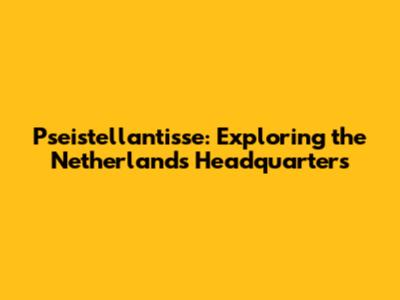 Pseistellantisse: Exploring the Netherlands Headquarters