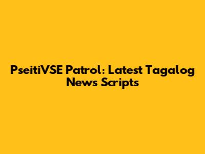 PseitiVSE Patrol: Latest Tagalog News Scripts