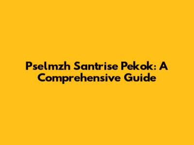 Pselmzh Santrise Pekok: A Comprehensive Guide