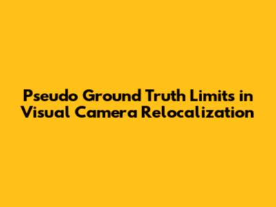 Pseudo Ground Truth Limits in Visual Camera Relocalization