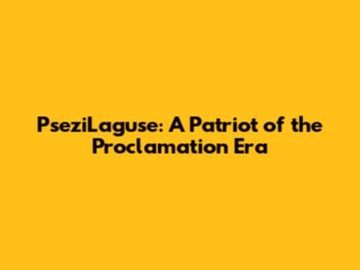 PseziLaguse: A Patriot of the Proclamation Era