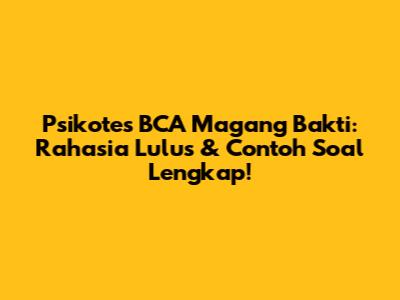 Psikotes BCA Magang Bakti: Rahasia Lulus & Contoh Soal Lengkap!