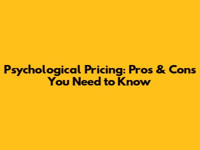 Psychological Pricing: Pros & Cons You Need to Know