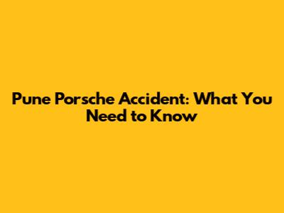 Pune Porsche Accident: What You Need to Know
