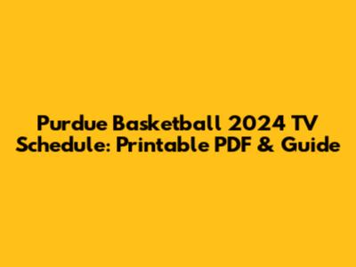 Purdue Basketball 2024 TV Schedule: Printable PDF & Guide