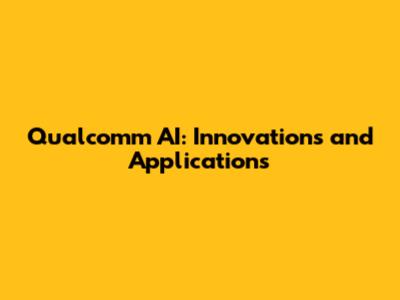 Qualcomm AI: Innovations and Applications