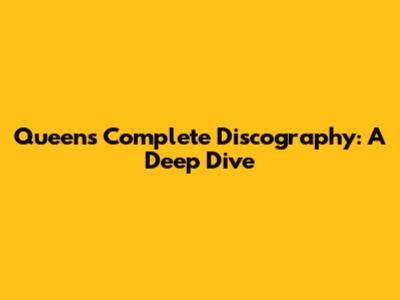 Queen's Complete Discography: A Deep Dive