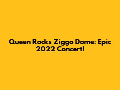 Queen Rocks Ziggo Dome: Epic 2022 Concert!