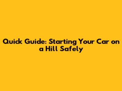 Quick Guide: Starting Your Car on a Hill Safely