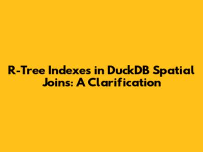 R-Tree Indexes in DuckDB Spatial Joins: A Clarification