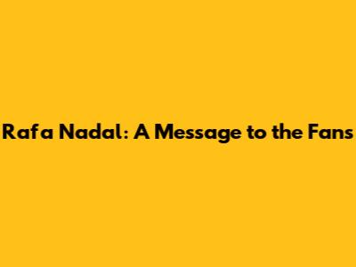 Rafa Nadal: A Message to the Fans