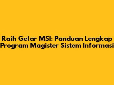 Raih Gelar MSI: Panduan Lengkap Program Magister Sistem Informasi